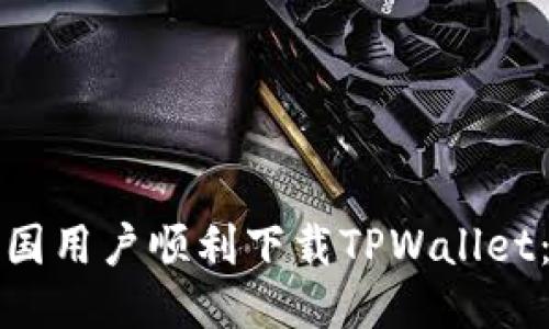 如何为中国用户顺利下载TPWallet：详细指南