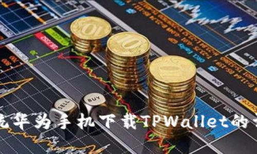鸿蒙系统华为手机下载TPWallet的详细指南