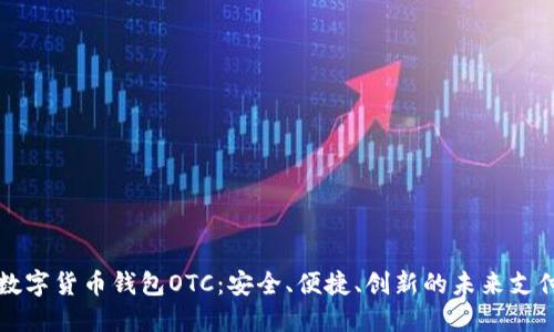 开源数字货币钱包OTC：安全、便捷、创新的未来支付方式