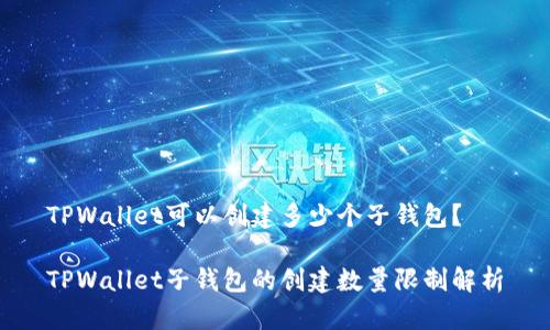 TPWallet可以创建多少个子钱包？

TPWallet子钱包的创建数量限制解析