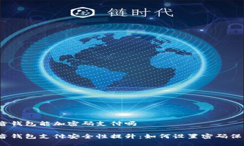 抖音钱包能加密码支付吗

抖音钱包支付安全性提升：如何设置密码保护？