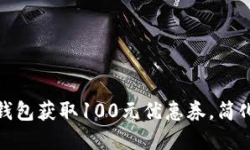 如何利用数字钱包获取100元优惠券，简化你的支付体验