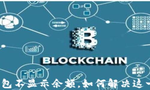 
微信钱包不显示余额，如何解决这一困扰？