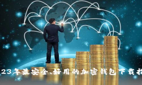 2023年最安全、好用的加密钱包下载指南