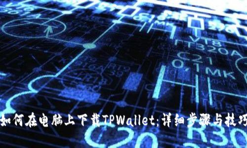 如何在电脑上下载TPWallet：详细步骤与技巧