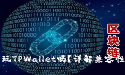 苹果手机能玩TPWallet吗？详解兼容性与使用体验