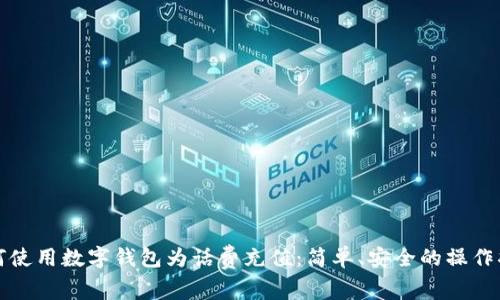 如何使用数字钱包为话费充值：简单、安全的操作指南