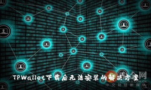 TPWallet下载后无法安装的解决方案