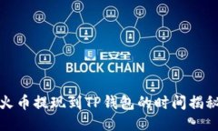 火币提现到TP钱包的时间揭