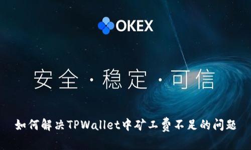 如何解决TPWallet中矿工费不足的问题