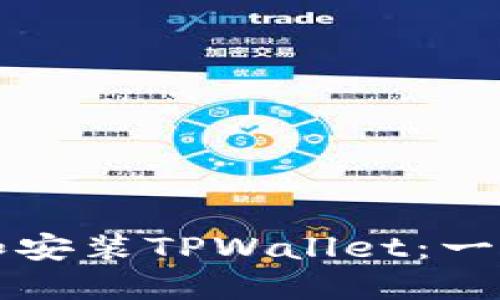 如何下载和安装TPWallet：一步一步指导