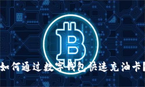 如何通过数字钱包快速充油卡？