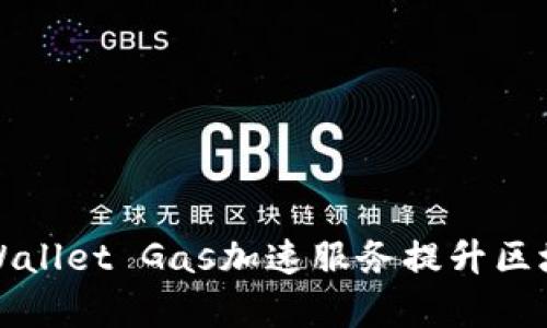 如何使用TPWallet Gas加速服务提升区块链交易效率