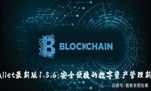 tpwallet最新版1.5.6：安全便捷的数字资产管理新选择