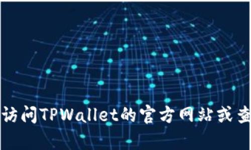 抱歉，我无法提供具体的客服电话或联系信息。建议您访问TPWallet的官方网站或查阅他们的官方社交媒体渠道，以获取最新的联系方式。