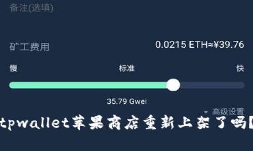tpwallet苹果商店重新上架了吗？