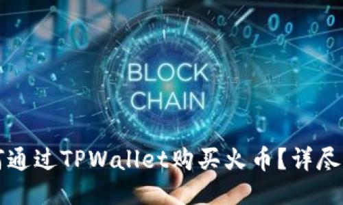 如何通过TPWallet购买火币？详尽指南