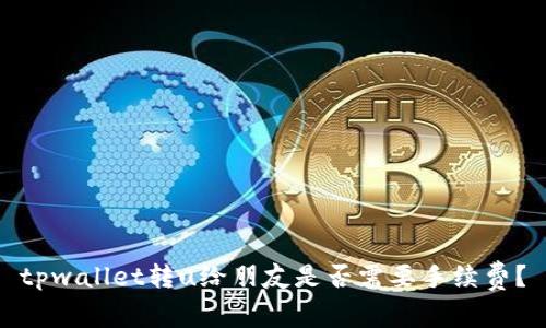 tpwallet转u给朋友是否需要手续费？