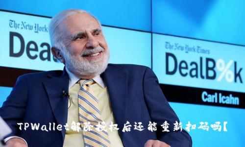 TPWallet解除授权后还能重新扫码吗？