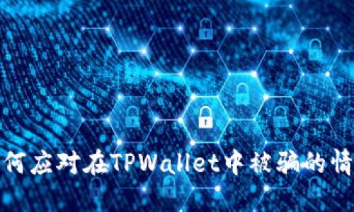 如何应对在TPWallet中被骗的情况