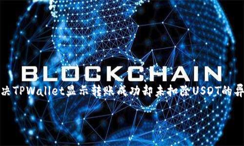 如何解决TPWallet显示转账成功却未扣除USDT的异常问题

bianji