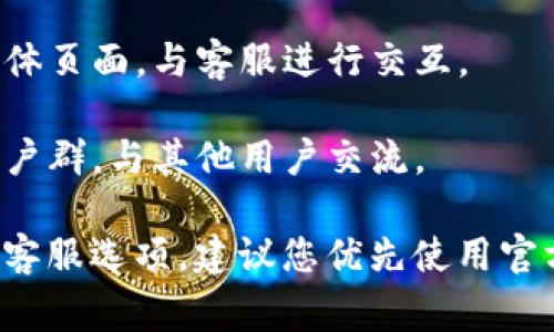 在TPWallet官网上，通常会有在线客服支持。通过客服，用户可以获得实时的帮助和解答关于使用TPWallet时遇到的各种问题。建议您直接访问TPWallet的官方网站，查看是否可以找到“在线客服”或“帮助中心”的选项。

如果您在网站上找不到在线客服的功能，可以尝试以下几种方式来获取帮助：

- **邮件支持**：发送电子邮件至TPWallet的客服支持邮箱，通常在网站的“联系我们”或“支持”页面可以找到相关信息。

- **社交媒体**：许多服务平台会在社交媒体上提供支持，您可以访问TPWallet的官方社交媒体页面，与客服进行交互。

- **社区论坛或聊天群**：也可以尝试在相关的社区论坛上寻求帮助，或者加入TPWallet的用户群，与其他用户交流。

确保您在查询时选择官方渠道，保护个人信息安全。如果TPWallet网站上有更新的联系方式或客服选项，建议您优先使用官方网站提供的信息。