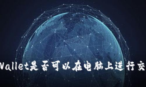 TPWallet是否可以在电脑上进行交易？