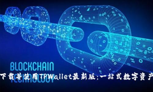 如何免费下载并使用TPWallet最新版：一站式数字资产管理攻略