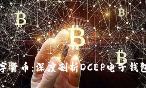 探索数字货币：深度剖析DCEP电子钱包的未来