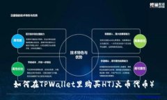 如何在TPWallet里购买HT（火