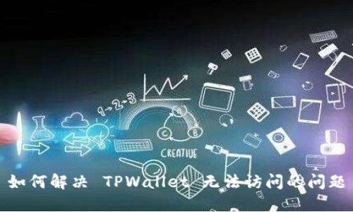 如何解决 TPWallet 无法访问的问题