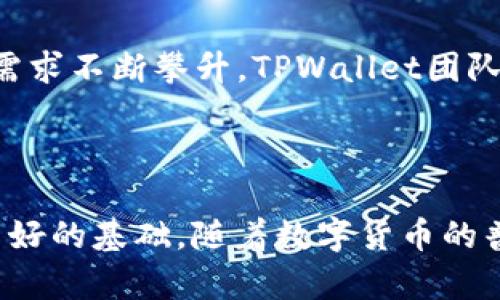 TPWallet（TP钱包）是由一个团队开发并维护的多链数字资产钱包，旨在为用户提供安全、便捷的加密货币管理和交易服务。该钱包支持多种数字资产，包括但不限于一些主流的加密货币如比特币（BTC）、以太坊（ETH）及其相关的代币。

### TPWallet的背景

TPWallet团队通常由一群区块链技术专家、软件开发工程师、市场营销人员以及区块链行业的专业人士组成。这个团队的目标是创建一个用户友好、功能强大的钱包解决方案，以解决用户在管理加密资产时所面临的一系列问题。

### TPWallet的功能

TPWallet提供了多种功能，旨在满足用户不同的需求。以下是一些关键特性：

#### 1. 多链支持

TPWallet不仅支持主流的公链如比特币和以太坊，还支持众多的其他区块链。这种多链支持使得用户能够在一个平台上管理多个数字资产，极大地方便了用户的交易和资产管理。

#### 2. 安全性

TPWallet重视用户资产的安全，采取了多重安全措施，如私钥本地存储、双重身份验证等。此外，钱包的开发团队还会定期进行安全审计，以确保用户资产的安全性得以保障。

#### 3. 用户友好的界面

为了让更多的用户能够方便快捷地使用加密货币，TPWallet设计了的用户界面。即使是新手用户也能轻松上手，快速进行充值、提现、交易等操作。

#### 4. 去中心化

TPWallet的去中心化特性保证了用户的资产更为私密和安全。用户的私钥不会被存储在中心化服务器上，而是完全掌握在自己手中，这为用户提供了更高的控制权和隐私性。

#### 5. 支持DApp

TPWallet还支持各种去中心化应用（DApp），这使得用户不仅可以进行简单的交易，还能参与到DeFi、NFT等新兴数字资产的生态中。

### TPWallet的市场定位

TPWallet在市场中占据了一个独特的位置。它不仅仅是一个简单的钱包，而是一个集资产管理、交易、DApp支持于一体的综合性平台。这种多功能性使得TPWallet显得尤为吸引用户，特别是在区块链技术迅速发展的今天，越来越多的人希望能够在一个地方进行多元化的数字资产管理。

### 用户体验

很多用户对TPWallet的总体体验表示满意。用户反馈显示，钱包的运行速度快，交易操作流畅，且客服响应及时。在数字货币市场瞬息万变的环境中，良好的用户体验无疑为TPWallet赢得了不少用户的信赖与支持。

### 发展前景

随着区块链技术的不断成熟和加密货币市场的日益扩大，TPWallet的未来发展前景其实是非常光明的。越来越多的人开始意识到数字资产的重要性，使得加密钱包的需求不断攀升。TPWallet团队也在不断更新钱包的功能，以适应市场的变化和用户的需求，力求在日益竞争激烈的市场中保持领先地位。

### 结论

总的来说，TPWallet作为一款多功能且安全的加密钱包，满足了广大用户对数字资产管理的需求。同时，团队的持续努力和技术更新也为TPWallet的未来发展奠定了良好的基础。随着数字货币的普及，TPWallet培养的用户群体也有望不断扩大，成为更多加密爱好者的首选钱包之一。多么令人振奋啊！希望TPWallet在未来能够继续为用户提供更好的体验和服务！