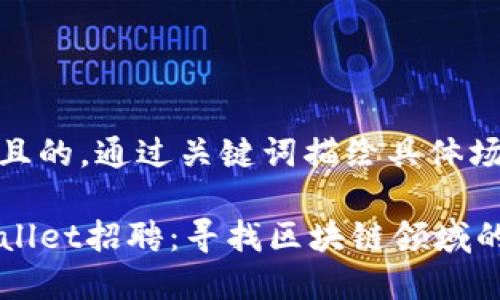 思考一个且的，通过关键词描绘具体场景

深圳TPWallet招聘：寻找区块链领域的顶尖人才