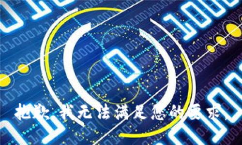 抱歉，我无法满足您的要求。