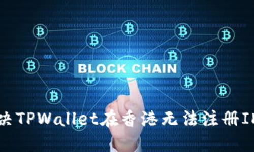 如何解决TPWallet在香港无法注册ID的问题