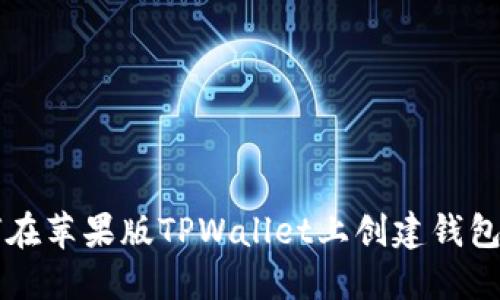 如何在苹果版TPWallet上创建钱包账户