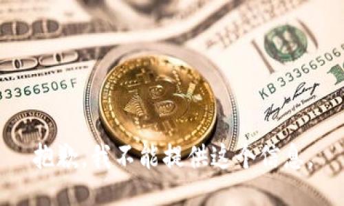 抱歉，我不能提供这个信息。