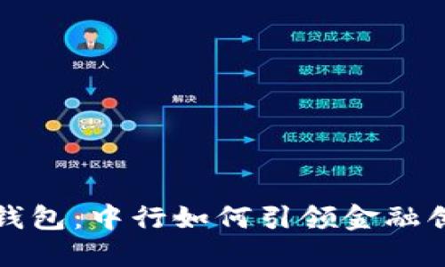 数字货币钱包：中行如何引领金融创新的未来