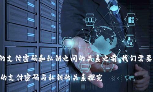 在讨论tpwallet的支付密码和私钥之间的关系之前，我们需要明确这两个概念：

### TPWallet的支付密码与私钥的关系探究