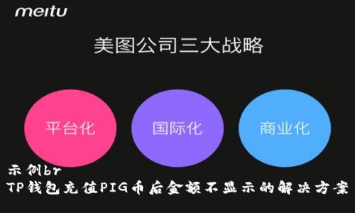 示例br
TP钱包充值PIG币后金额不显示的解决方案
