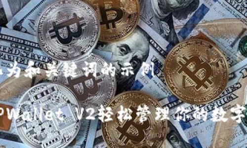 转化为和关键词的示例

用TPWallet V2轻松管理你的数字资产