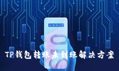 TP钱包转账未到账解决方案