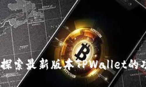 全新体验！探索最新版本TPWallet的功能与优势