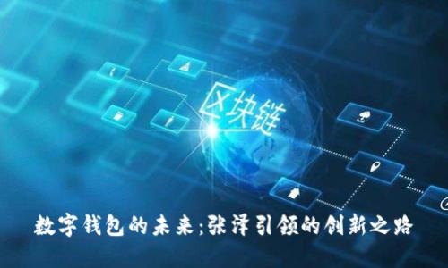 数字钱包的未来：张泽引领的创新之路