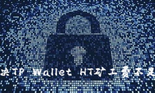 如何解决TP Wallet HT矿工费不足的问题