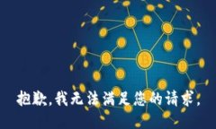 抱歉，我无法满足您的请