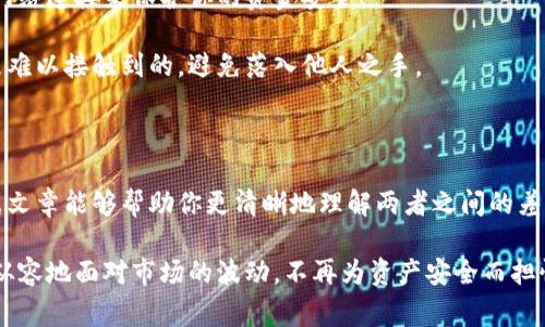 在讨论加密货币的存储方式时，常常会听到“冷钱包”和“热钱包”这两个术语。它们分别代表了不同的存储策略，适用于不同的需求和场景。在这篇文章中，我们将详尽地探讨这两种钱包的特点、优势和劣势，帮助你更好地理解其中的差异，以及在不同情况下应该如何选择。

什么是热钱包？

热钱包是指连接到互联网的钱包，通常用于频繁交易和快速访问的场景。它们允许用户快速发送和接收加密货币，方便了很多日常交易。热钱包一般包括在线钱包、手机应用、桌面应用等。这些钱包方便易用，最常见的例子包括 Coinbase、Binance、Trust Wallet 等。

使用热钱包的最大优势在于快捷和方便。想象一下，当某个投资机会出现在你面前，几乎所有人都想立即把握住这个时机。在这种情况下，拥有一个热钱包，你可以迅速地执行交易，避免错失良机！

热钱包的优缺点

尽管热钱包给我们带来了极大的便利，但它们的安全性却相对较低。由于这些钱包始终连接到互联网，因此更容易受到黑客攻击、病毒和其他安全威胁的影响。

此外，如果你使用的是某些第三方服务，比如交易所的钱包，理论上，这些平台也可能会遭受攻击，从而导致你的资金丢失。这样的事情屡见不鲜，给用户带来了不小的风险。因此，使用热钱包时，用户需要保持警惕，确保自己加强安全措施，包括启用双重认证、使用强密码等。

什么是冷钱包？

冷钱包则是指不连接互联网的钱包。这种钱包更加安全，适合长期存储大额加密资产。冷钱包包括硬件钱包、纸钱包等。一些知名的硬件钱包品牌有 Ledger、Trezor 等。

冷钱包的核心优势在于其卓越的安全性！由于它们没有连接互联网，降低了被黑客攻击的概率。想象一下，你的资产像一个安全的保险箱，只有你拥有钥匙。而且，存储在冷钱包中的资产与互联网断绝了联系，这让黑客无从下手，安全性大大提升。

冷钱包的优缺点

但冷钱包并非没有缺点，最大的劣势在于它的不便。因为冷钱包需要转移资产到网上进行交易，所以用户在需要进行交易时需要花费更多的时间和精力。你可能需要将冷钱包连接到电脑，输入 PIN 码，确认交易等。此外，如果你不小心丢失了冷钱包或者忘记了密钥，可能会导致资产永远无法找回，这是一种多么令人心痛的感觉啊！

如何选择热钱包和冷钱包？

选择热钱包或冷钱包的关键在于你的需求和使用习惯。如果你是一位频繁交易的投资者，热钱包显然更适合你。它让你的交易变得顺畅、快捷，帮助你即时把握市场变化。

然而，如果你是一位长期持有者，尤其是拥有大量加密货币的用户，冷钱包将是明智之选。它可以为你的资产提供更为可靠的保护，减少因网络攻击可能带来的损失。

如何保障热钱包和冷钱包的安全？

在使用热钱包时，确保启用双重认证，并定期更改密码是基本的安全措施。同时，避免在不安全的网络环境中进行交易，尽量选用私密和独立的网络连接来保护你的资金安全！

对于冷钱包，妥善保管好钱包和恢复助记词至关重要。许多人会将助记词写在纸上并存放在安全的地方，确保不会丢失。安全存储的位置应该是难以接触到的，避免落入他人之手。

结论

无论你选择热钱包还是冷钱包，都有其独特的利弊。在移动安全性、便捷性和长期稳定性之间找到一个平衡点是投资者要面对的挑战。希望这篇文章能够帮助你更清晰地理解两者之间的差异，从而做出明智的选择，保护自己宝贵的加密资产！

记住，投资的道路并不总是一帆风顺，安全的存储方式能够为你带来更多的安心和保障！多么令人振奋的是，当我们掌握了这些知识后，就能更从容地面对市场的波动，不再为资产安全而担忧！