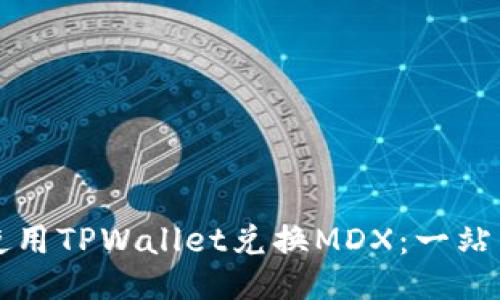 如何使用TPWallet兑换MDX：一站式指南
