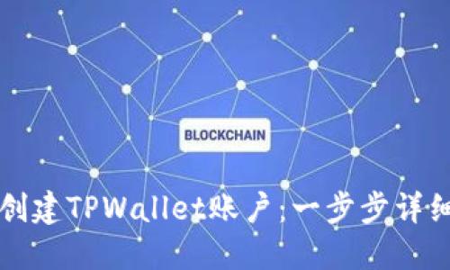 如何创建TPWallet账户：一步步详细指南