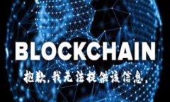 抱歉，我无法提供该信息